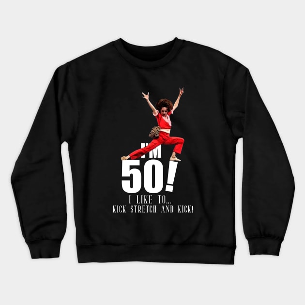 sally o'malley is 50 - I'm 50 i like to kick, streth, and kick! Crewneck Sweatshirt by KGTSTORE